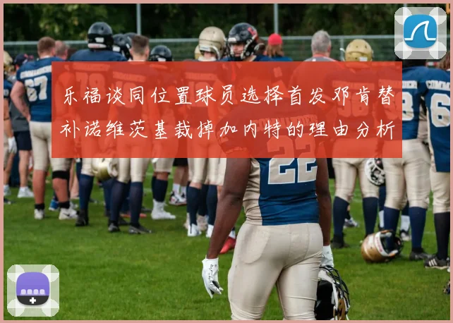 乐福谈同位置球员选择首发邓肯替补诺维茨基裁掉加内特的理由分析