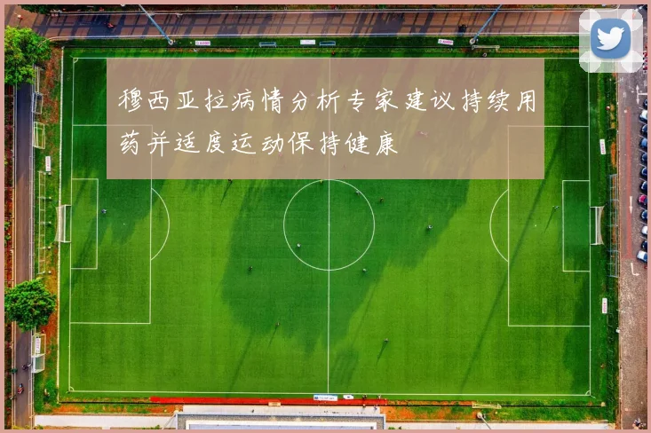 穆西亚拉病情分析专家建议持续用药并适度运动保持健康